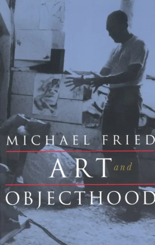 Art and Objecthood - Fried, Michael