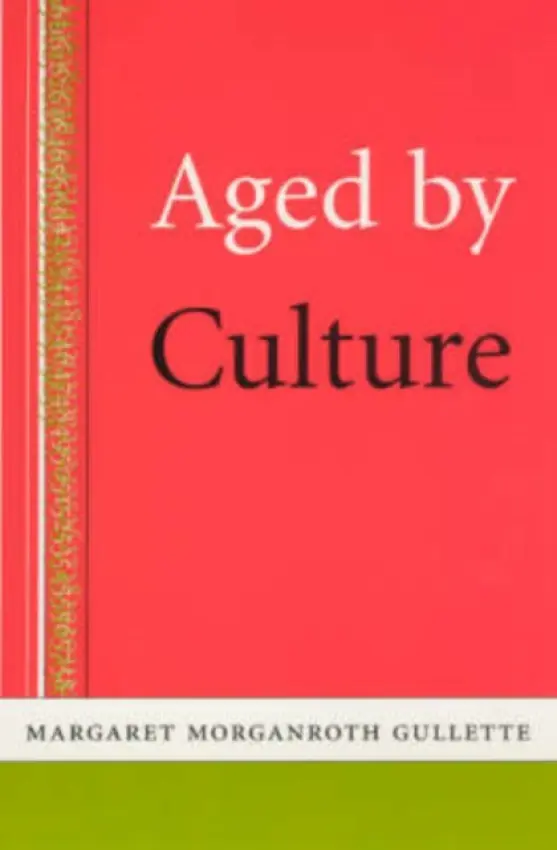 Aged by Culture - Gullette, Margaret Morganroth