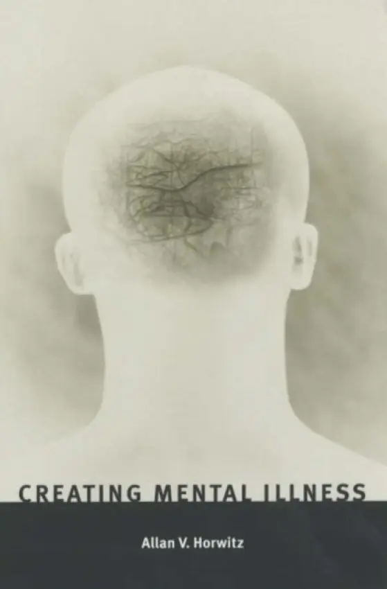 Creating Mental Illness - Horwitz, Allan V., PhD