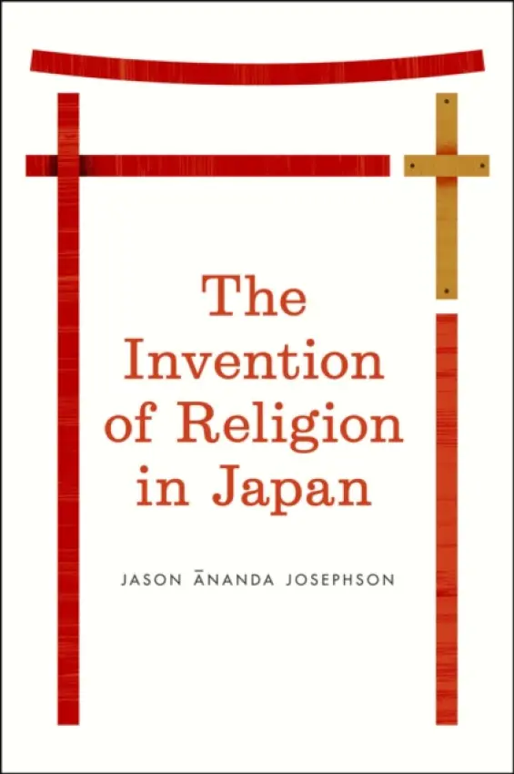 Invention of Religion in Japan - Josephson, Jason Ananda