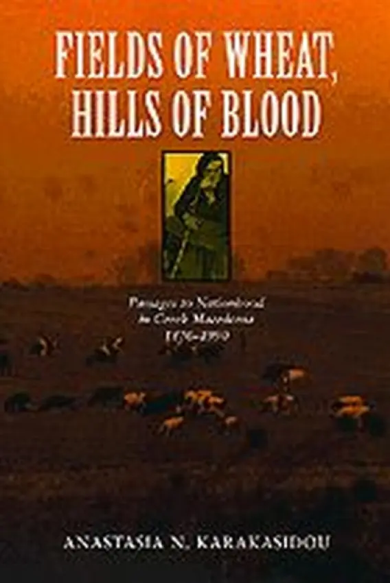 Fields of Wheat, Hills of Blood - Karakasidou, Anastasia N.