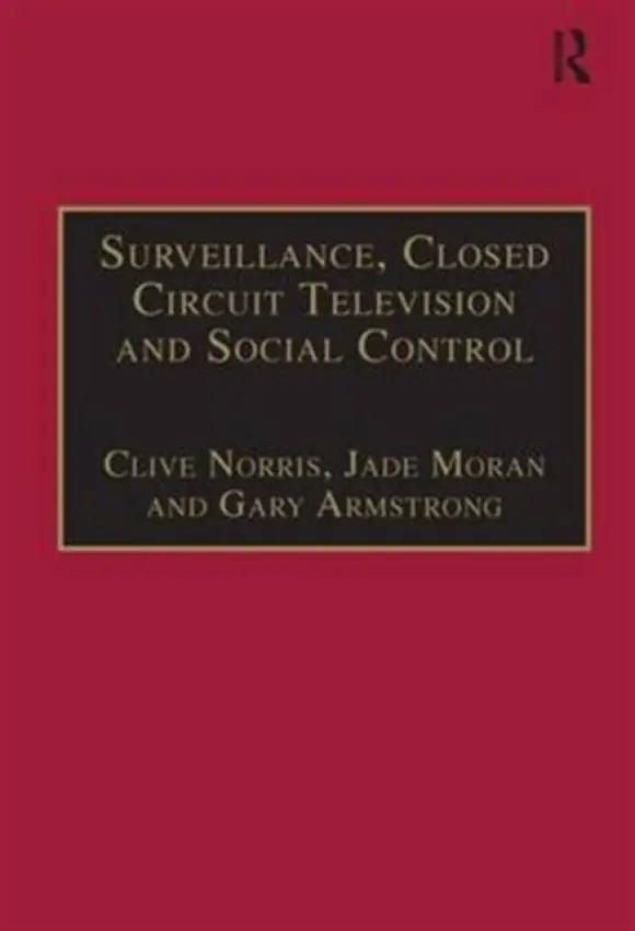 Surveillance, Closed Circuit Television and Social Control - Norris, Clive a Moran, Jade