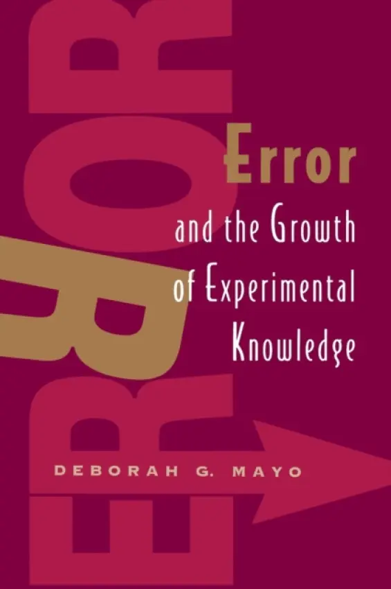 Error and the Growth of Experimental Knowledge - Mayo, Deborah G.