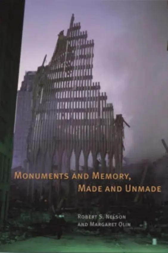Monuments and Memory, Made and Unmade - Nelson, Robert S. a Olin, Margaret a Olin, Margaret