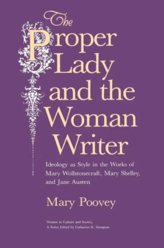 Proper Lady and the Woman Writer - Ideology as Style in the Works of Mary Wollstonecraft, Mary Shelley, and Jane Austen - Poovey, Mary