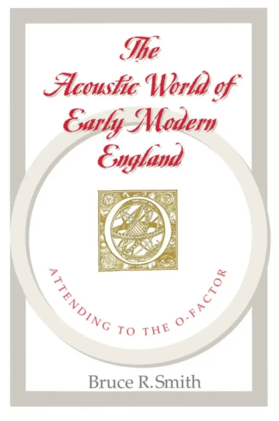 Acoustic World of Early Modern England - Smith, Bruce R. (University of Southern California, Los Angeles, USA)