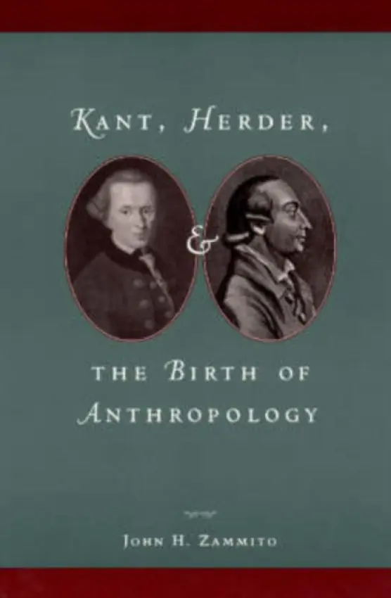 Kant, Herder, and the Birth of Anthropology - Zammito, John H.