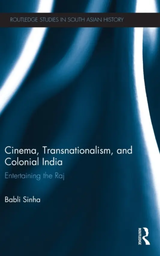 Cinema, Transnationalism, and Colonial India - Sinha, Babli (Kalamazoo College, USA)