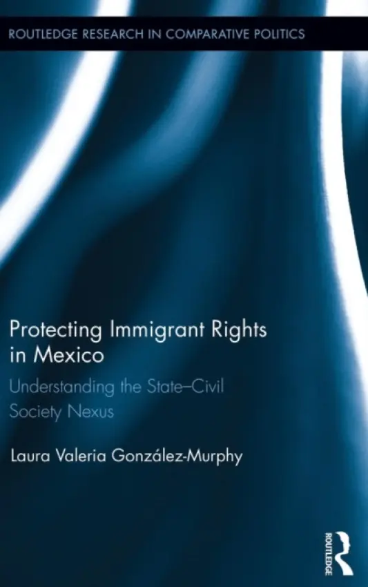 Protecting Immigrant Rights in Mexico - Gonzalez-Murphy, Laura Valeria (Rockefeller College of Public Affairs and Policy, State University of New York at Albany)