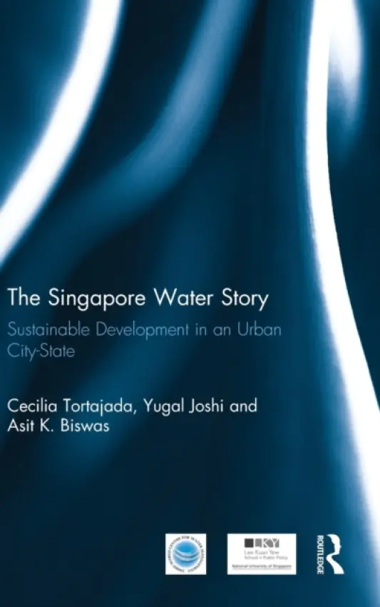 Singapore Water Story - Tortajada, Cecilia (National University of Singapore and Third World Centre for Water Management.) a Joshi, Yugal Kishore (Northern Railways, New Delhi, India) a Biswas, Asit K. (National University of Singapore)