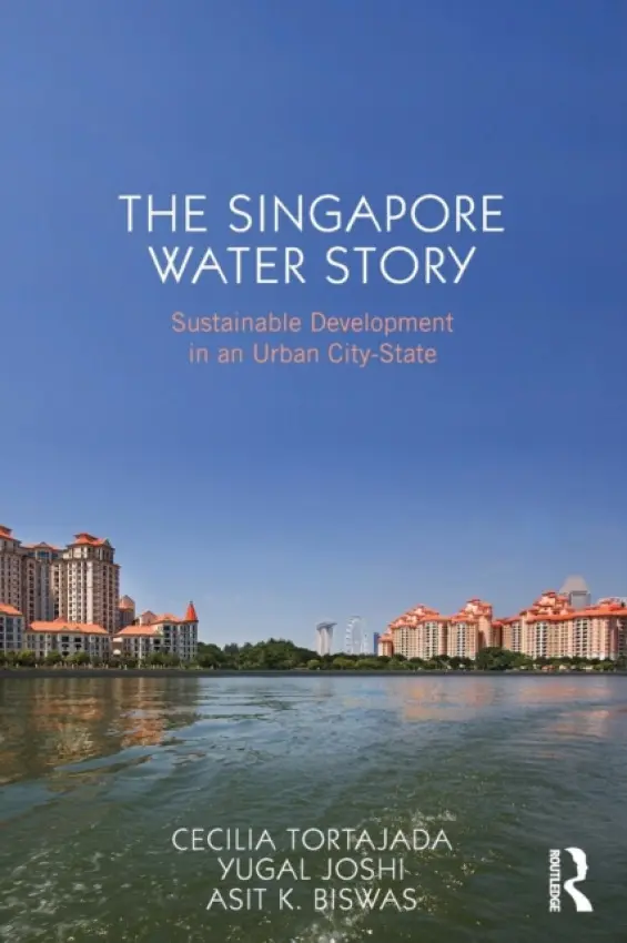 Singapore Water Story - Tortajada, Cecilia (National University of Singapore and Third World Centre for Water Management.) a Joshi, Yugal Kishore (Northern Railways, New Delhi, India) a Biswas, Asit K. (National University of Singapore)