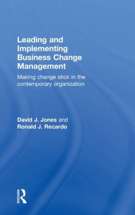 Leading and Implementing Business Change Management - Jones, David J. (TKG Healthcare Consulting, USA) a Recardo, Ronald J. (The Catalyst Consulting Group, LLC, USA)