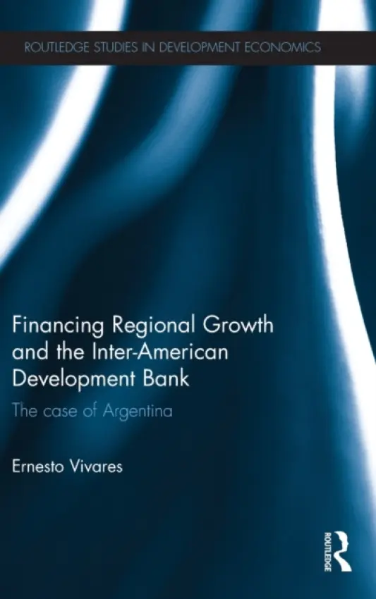 Financing Regional Growth and the Inter-American Development Bank - Vivares, Ernesto