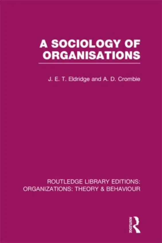 Sociology of Organisations (RLE: Organizations) - Eldridge, J. a Crombie, A.