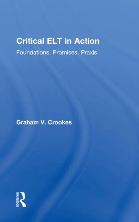 Critical ELT in Action - Crookes, Graham V. (University of Hawai’i - Honolulu, USA)