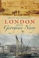 London and the Georgian Navy - Macdougall, Philip