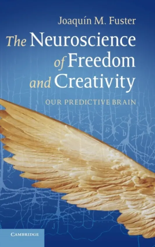Neuroscience of Freedom and Creativity - Fuster, Joaquin M. (University of California, Los Angeles)