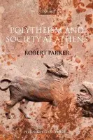 Polytheism and Society at Athens - Parker, Robert (Wykeham Professor of Ancient History, University of Oxford)