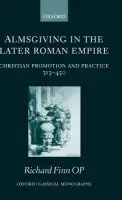 Almsgiving in the Later Roman Empire - Finn OP, Richard (Regent of Studies, Blackfriars, Oxford)