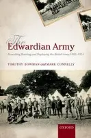Edwardian Army - Bowman, Timothy (Senior Lecturer in Modern British Military History, School of History, University of Kent) a Connelly, Mark (Professor of Modern British History, School of History, University of Kent)