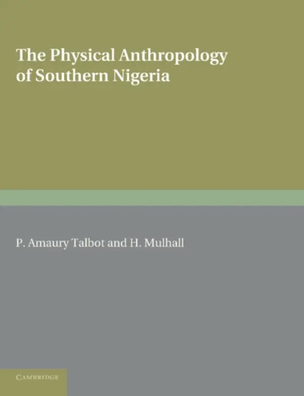 Physical Anthropology of Southern Nigeria - Amaury Talbot, P. a Mulhall, H.