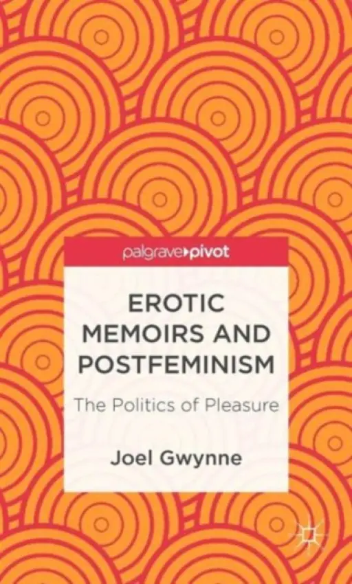 Erotic Memoirs and Postfeminism - Gwynne, J.