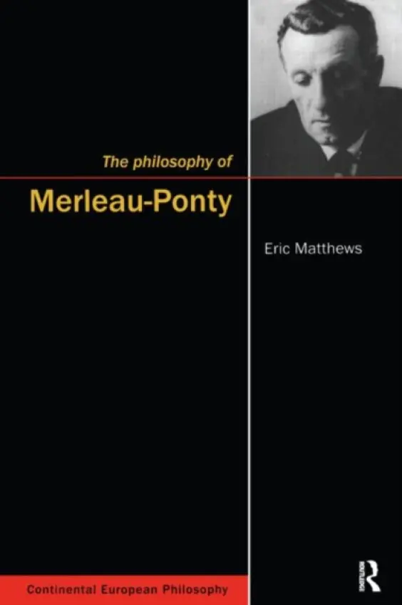 Philosophy of Merleau-Ponty - Matthews, Eric