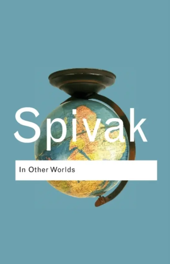 In Other Worlds - Spivak, Gayatri Chakravorty