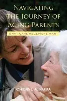 Navigating the Journey of Aging Parents - Kuba, Cheryl A.