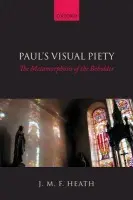 Paul's Visual Piety - Heath, J. M. F. (Lecturer in New Testament, University of Durham)