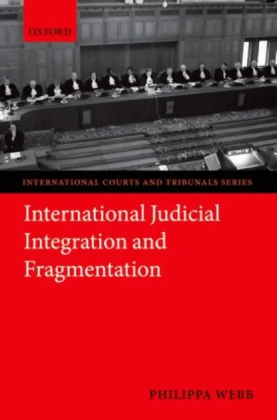 International Judicial Integration and Fragmentation - Webb, Philippa (Lecturer in Law, King's College London)