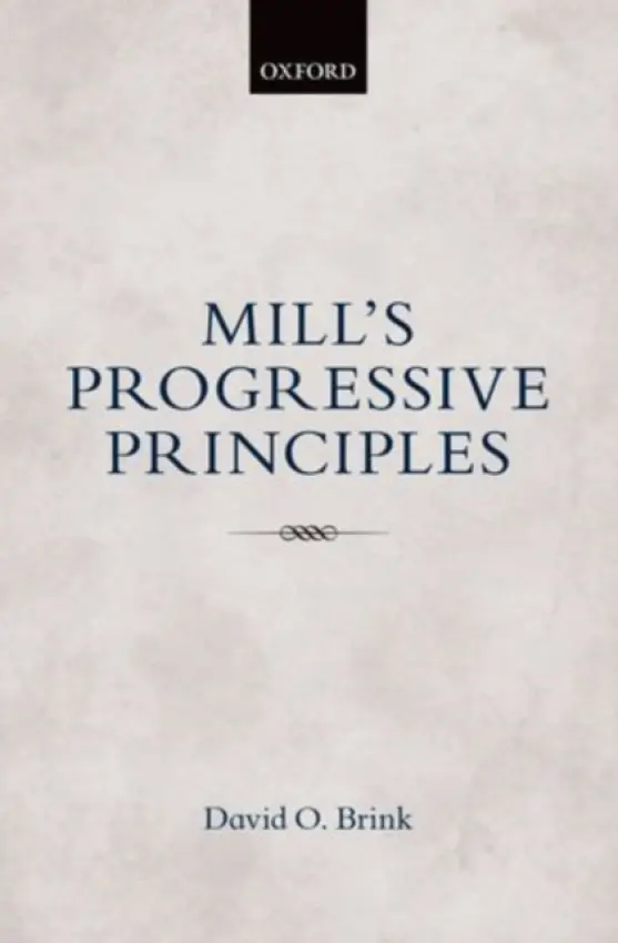 Mill's Progressive Principles - Brink, David O. (University of California)