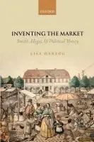 Inventing the Market - Herzog, Lisa (, Professor for Political Philosophy and Theory at the Bavarian School of Public Policy)