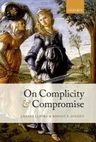 On Complicity and Compromise - Lepora, Chiara (, Programme Manager, Medecins sans Frontieres / Doctors Without Borders) a Goodin, Robert E. (, Distinguished Professor of Philosophy at Australian National University)
