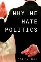Why We Hate Politics - Hay, Colin (University of Birmingham)