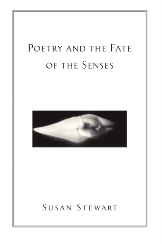 Poetry and the Fate of the Senses - Stewart, Susan