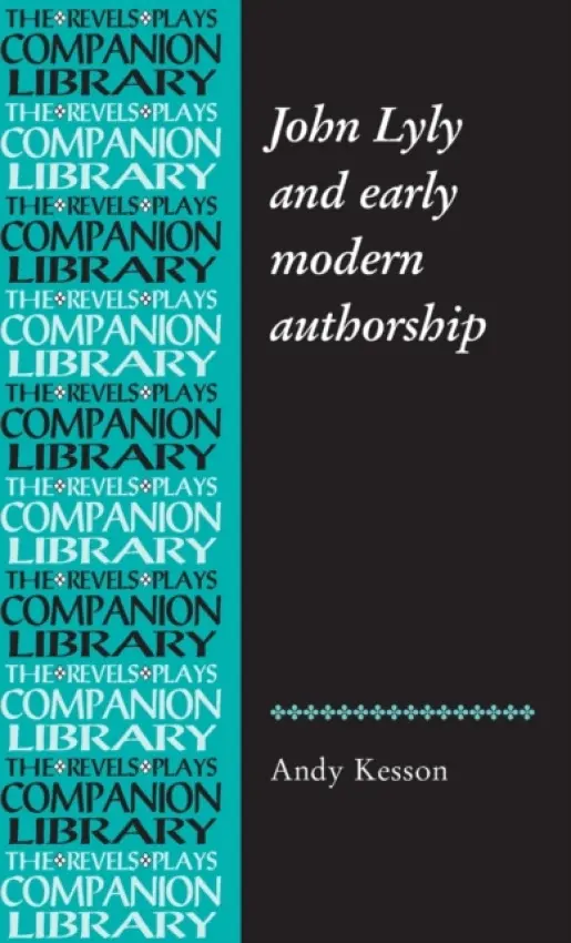 John Lyly and Early Modern Authorship - Kesson, Andy