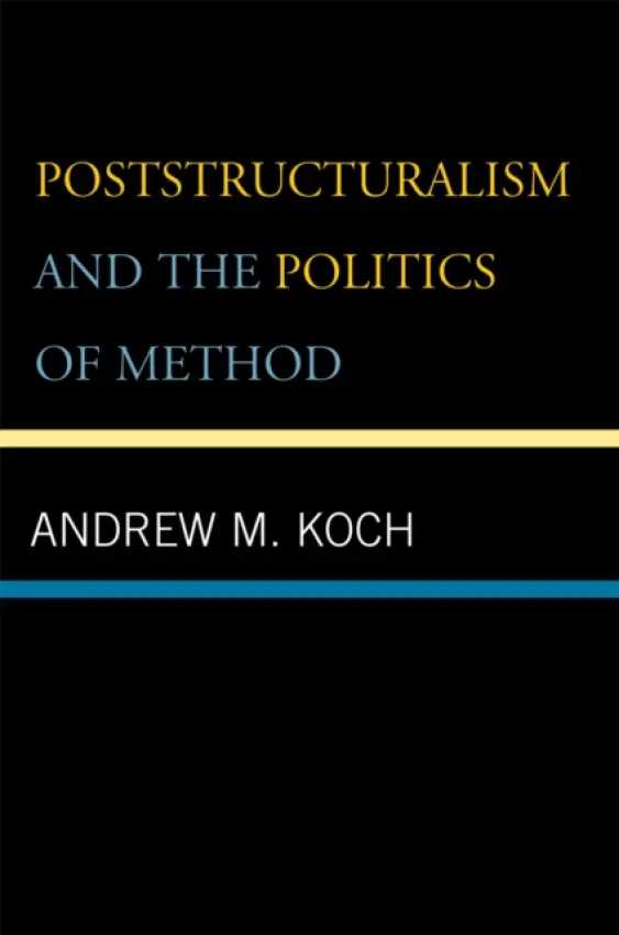 Poststructuralism and the Politics of Method - Koch, Andrew M.