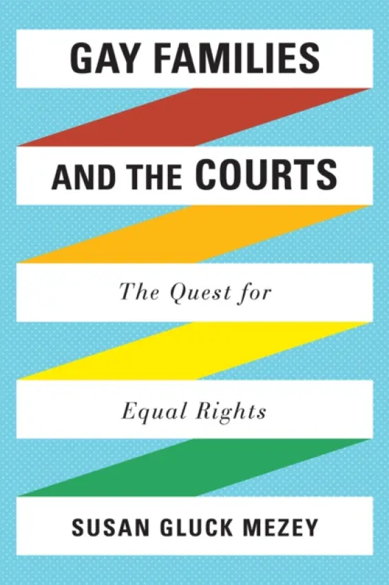 Gay Families and the Courts - Mezey, Susan  Gluck