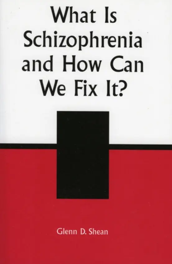 What is Schizophrenia and How Can We Fix It? - Shean, Glenn D.