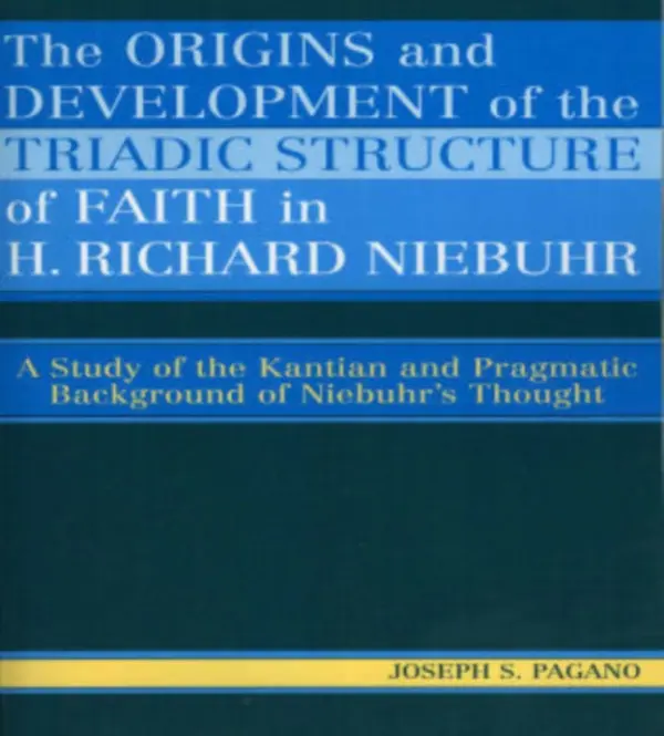 Origins and Development of the Triadic Structure of Faith in H. Richard Niebuhr - Pagano, Joseph S.