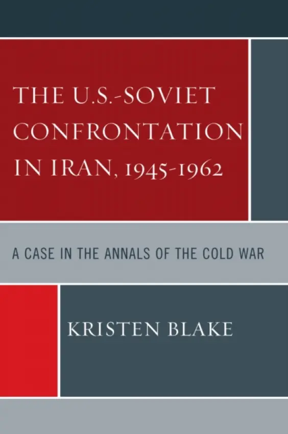 U.S.-Soviet Confrontation in Iran, 1945-1962 - Blake, Kristen