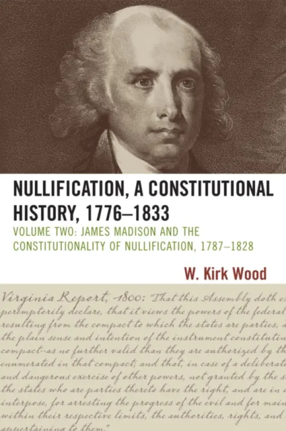 Nullification, A Constitutional History, 1776-1833 - Wood, W. Kirk
