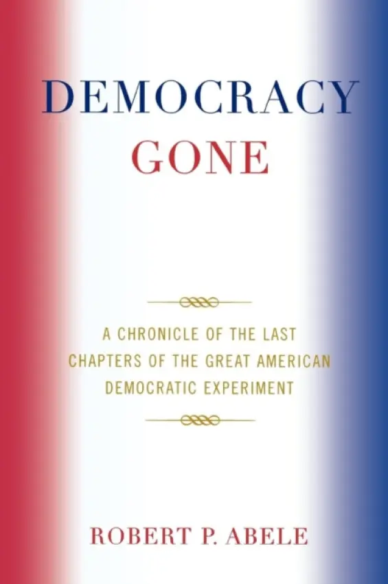 Democracy Gone - Abele, Robert P.