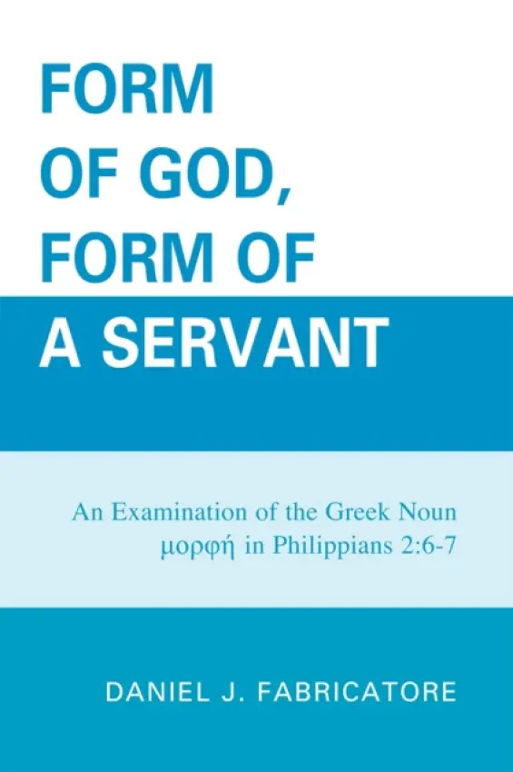 Form of God, Form of a Servant - Fabricatore, Daniel J.