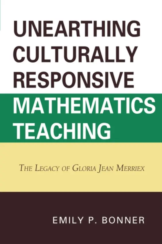 Unearthing Culturally Responsive Mathematics Teaching - Bonner, Emily P.