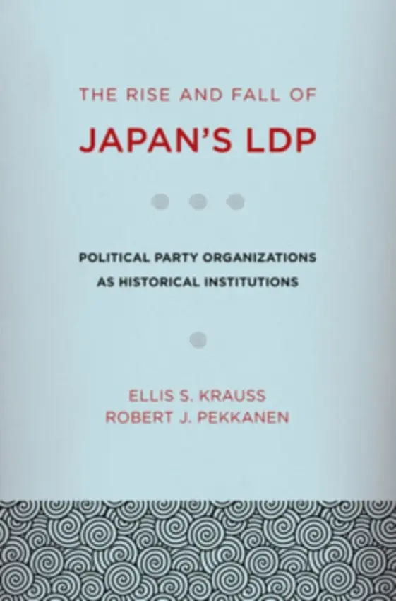 Rise and Fall of Japan's LDP - Krauss, Ellis S. a Pekkanen, Robert J.