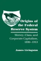 Origins of the Federal Reserve System - Livingston, James