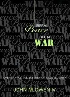Liberal Peace, Liberal War - Owen, John M., IV