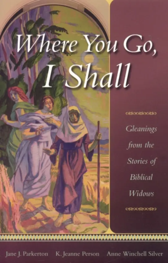 Where You Go, I Shall - Parkerton, Jane J. a Person, K Jeanne a Silver, Anne Winchell